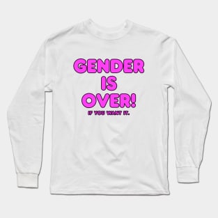 Gender is over if you want it Long Sleeve T-Shirt